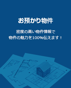 「お預かり物件」密度の高い物件情報で物件の魅力を100％伝えます！