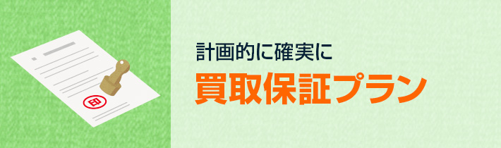 計画的に確実に 買取保証プラン